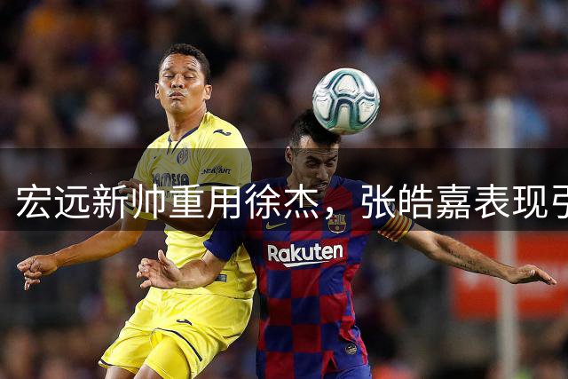 宏远新帅重用徐杰，张皓嘉表现引发质疑