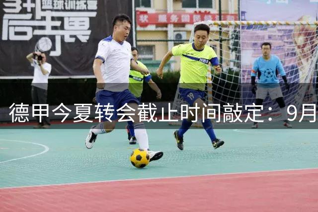 德甲今夏转会截止时间敲定：9月2日凌晨2点关闭